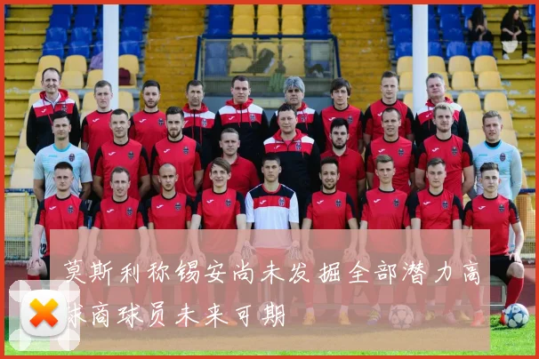 莫斯利称锡安尚未发掘全部潜力高球商球员未来可期